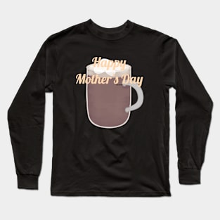 Mother’s Day hot chocolate Long Sleeve T-Shirt